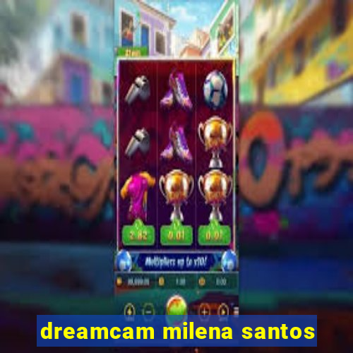 dreamcam milena santos